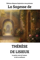 La Sagesse de Thérèse de Lisieux: La petite voie de l’amour et de la confiance (French Edition) B0FRF5DH6Y Book Cover