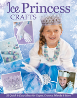 Ice Princess Crafts: 35 Quick and Easy Ideas for Capes, Crowns, Wands, and More 1574219839 Book Cover
