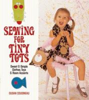 Sewing for Tiny Tots: Sweet & Simple Clothes, Toys & Room Accents 1600590284 Book Cover