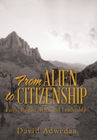 From Alien to Citizenship : Faith, Politics, Race and Leadership 1664201971 Book Cover
