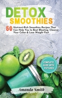 Detox Smoothies: 50 Nutrient-Rich Smoothies Recipes That Can Help You to Beat Bloating, Cleanse Your Colon & Lose Weight Fast 1802221751 Book Cover