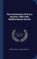 The Commission Of H.m.s. Renown, 1900-1904, Mediterranean Service 134005812X Book Cover