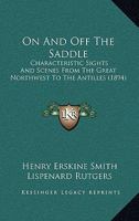 On and off the Saddle; Characteristic Sights and Scenes From the Great Northwest to the Antilles 0548833117 Book Cover