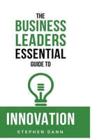 The Business Leaders Essential Guide to Innovation: How to generate ground-breaking ideas and bring them to market 1739979869 Book Cover
