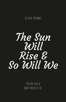 The Sun Will Rise & So Will We: A poetry book full of truth, motivation, self love and kindness 1312745541 Book Cover