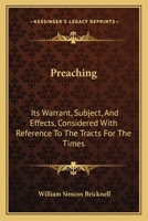 Preaching: Its Warrant, Subject, And Effects, Considered With Reference To The Tracts For The Times: In Two Sermons 1166978737 Book Cover