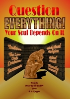 Question Everything! - Your Soul Depends On It 1312219297 Book Cover