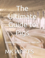 The Ultimate Guide to Pigs: Breeds, Behavior, Farming, and Care B0FBJQ13V3 Book Cover