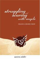 Struggling and Soaring with Angels: Healing a Broken Heart 0972249788 Book Cover