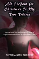 All I Want for Christmas Is My Two Tattoos: Inspirational Stories from the Trauma of Diagnosis to the Drama of a Survivor's Dance 1604941243 Book Cover
