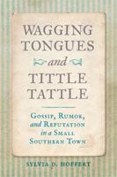 Wagging Tongues and Tittle Tattle: Gossip, Rumor, and Reputation in a Small Southern Town 0820374989 Book Cover