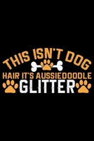 This Isn't Dog Hair It's Aussiedoodle Glitter: Cool Aussiedoodle Dog Journal Notebook - Aussiedoodle Puppy Lover Gifts - Funny Aussiedoodle Dog Notebook - Aussiedoodle Owner Gifts. 6 x 9 in 120 pages 1676099956 Book Cover