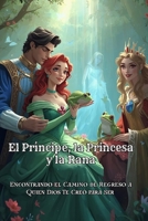 El Príncipe, la Princesa y la Rana: Encontrando el Camino de Regreso a Quien Dios Te Creó para Ser (Spanish Edition) B0GGJFY9LG Book Cover