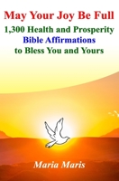May Your Joy Be Full: 1,300 Health and Prosperity Bible Affirmations to Bless You and Yours B086PTDWFN Book Cover