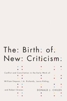 The Birth of New Criticism: Conflict and Conciliation in the Early Work of William Empson, I.A. Richards, Robert Graves, and Laura Riding 0773542116 Book Cover