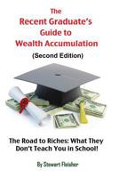 The Recent Graduate's Guide to Wealth Accumulation: The Road to Riches: What They Don't Teach You in School! 0615960502 Book Cover