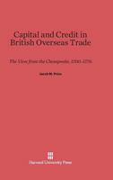 Capital and Credit in British Overseas Trade: The View from the Chesapeake, 1700-1776 067443501X Book Cover