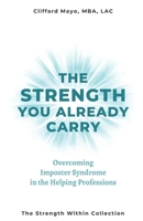 The Strength You Already Carry: Overcoming Imposter Syndrome in Helping Professions B0GH8JTH3Y Book Cover