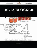 Beta blocker 204 Success Secrets - 204 Most Asked Questions On Beta blocker - What You Need To Know 1488860904 Book Cover