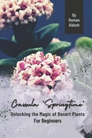 Crassula 'Springtime': Unlocking the Magic of Desert Plants, For Beginners B0CP94ZKWV Book Cover