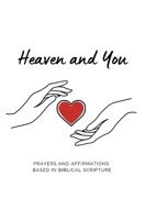 Heaven And You: Prayers and Affirmations based in Biblical Scripture B0F273R247 Book Cover
