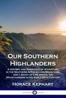 Our Southern Highlanders: A Narrative of Adventure in the Southern Appalachians and a Study of Life Among the Mountaineers 0870491970 Book Cover