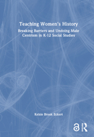 Teaching Women's History: Breaking Barriers and Undoing Male Centrism in K-12 Social Studies 1032693118 Book Cover