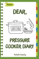 Dear, Pressure Cooker Diary: Make An Awesome Month With 30 Best Pressure Cooker Recipes! (Simple Pressure Cooker Recipes, Power Pressure Cooker Rec 1987465164 Book Cover