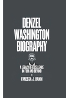 DENZEL WASHINGTON BIOGRAPHY: A Legacy of Excellence in Film and Beyond B0DSC6ZRB2 Book Cover