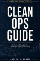 Clean Ops Guide: Systems & Strategies for Commercial Cleaning Operators B0GQMYT7S4 Book Cover