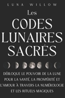 Les Codes Lunaires Sacrés: Débloque le Pouvoir de la Lune pour la Santé, la Prospérité et l'Amour à travers la Numérologie et les Rituels Magiques (French Edition) B0DSSN1SZC Book Cover