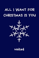 All I Want For Christmas Is You Naked: Secret Santa Gifts For Coworkers Novelty Christmas Gifts for Colleagues Funny Naughty Rude Gag Notebook/Journal for Women Men Silly Office Writing Stationary for 1710199636 Book Cover