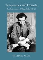 Temporaries and Eternals: The Music Criticism of Aldous Huxley, 1922-23 1443842176 Book Cover