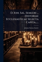 D. Ioh. Sal. Semleri ... Historiae Ecclesiasticae Selecta Capita...... 1247256014 Book Cover