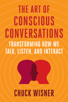 The Art of Conscious Conversations: Transforming How We Talk, Listen, and Interact 152300326X Book Cover