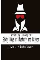 Writing Prompts: Sixty Days of Mystery and Mayhem 1544893302 Book Cover