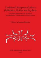 Traditional Weapons of Africa (Billhooks, Sickles and Scythes): A Regional Approach and Technical, Morphological, and Aesthetic Classification 1407306901 Book Cover