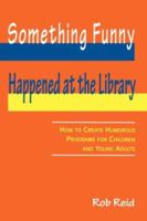 Something Funny Happened at the Library: How to Create Humorous Programs for Children and Young Adults 0838908365 Book Cover