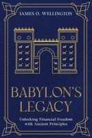 Babylon's Legacy: Unlocking Financial Freedom with Ancient Principles 1456657437 Book Cover