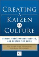 Creating a Kaizen Culture: Align the Organization, Achieve Breakthrough Results, and Sustain the Gains 0071826858 Book Cover