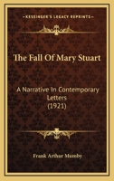 The Fall of Mary Stuart: A Narrative in Contemporary Letters 1017711283 Book Cover