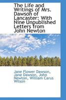 The Life and Writings of Mrs. Dawson of Lancaster: With Nine Unpublished Letters From John Newton 101542306X Book Cover