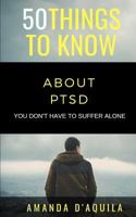 50 Things to Know About PTSD: You Don't Have to Suffer Alone 1793852049 Book Cover