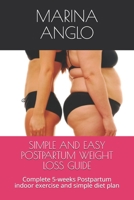 SIMPLE AND EASY POSTPARTUM WEIGHT LOSS GUIDE: Complete 5-weeks Postpartum indoor exercise and simple diet plan B08J579BPV Book Cover