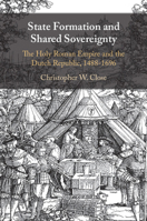 State Formation and Shared Sovereignty : The Holy Roman Empire and the Dutch Republic, 1488-1696 1108925081 Book Cover