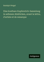 Eine kostbare Kupferstich-Sammlung in seltenen Abdrücken, avant la lettre, d'artiste et de remarque (German Edition) 3386370896 Book Cover