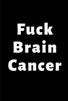 Fuck Brain Cancer: Brain Cancer Awareness Gifts, Brain Cancer Gifts, Brain Cancer Patient, Brain Surgery Gifts 1695932463 Book Cover