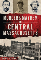 Murder & Mayhem in Central Massachusetts (True Crime) 146711927X Book Cover