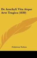 De Aeschyli Vita Atque Arte Tragica (1830) 1160382069 Book Cover