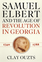 Samuel Elbert and the Age of Revolution in Georgia, 1740-1788 0881468584 Book Cover